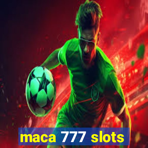 maca 777 slots